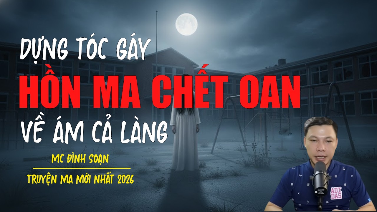 Truyện ma Đình Soạn mới nhất 2026：HỒN MA CHẾT OAN VỀ ÁM CẢ LÀNG