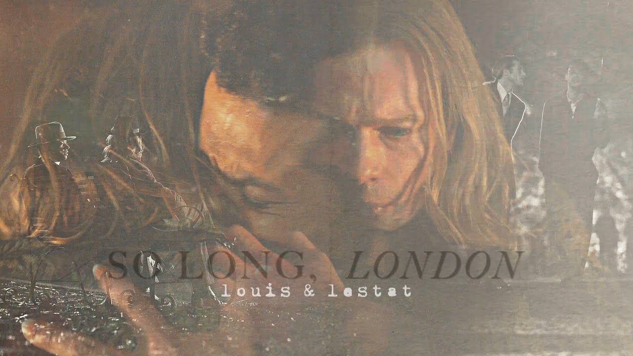 louis + lestat | so long, london (for shannon!)