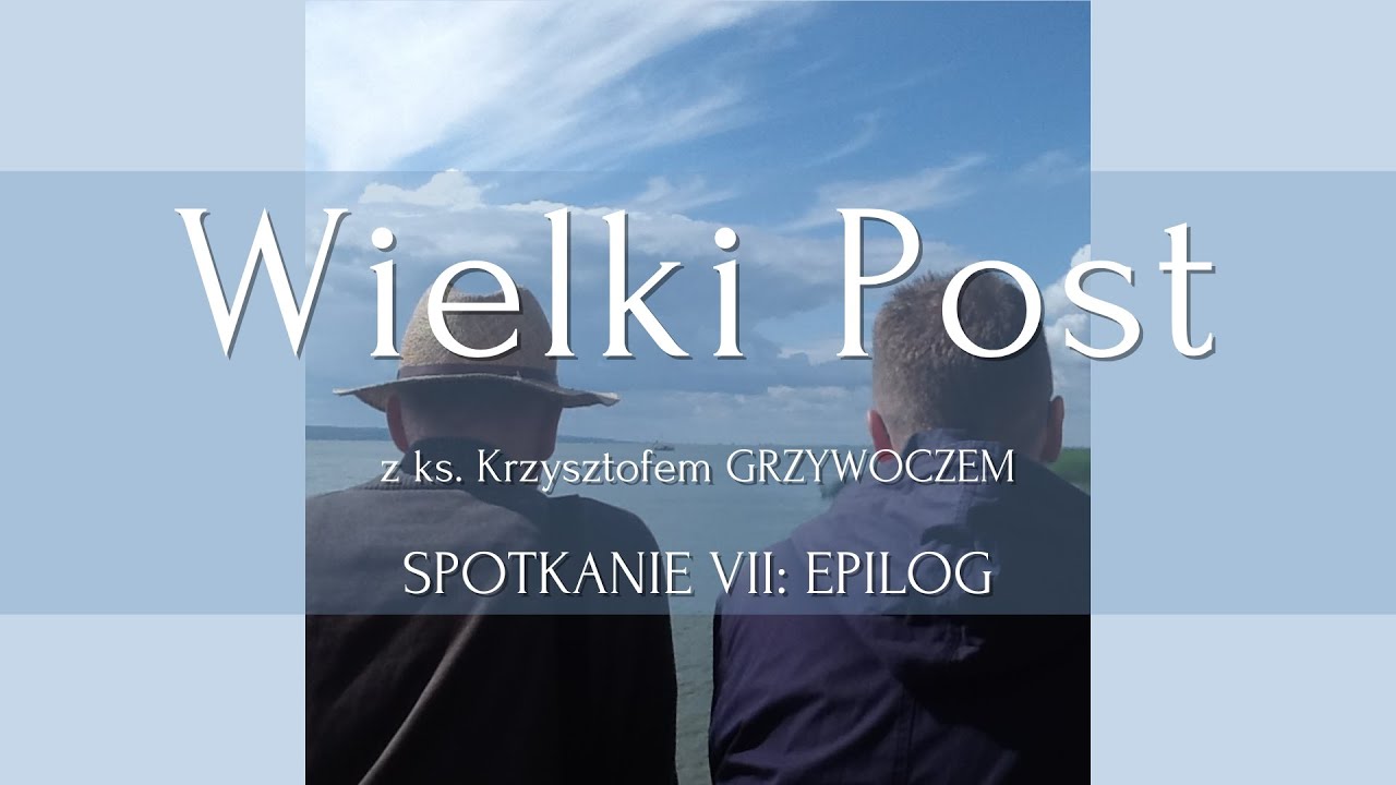 Wielki Post z ks. Krzysztofem GRZYWOCZEM – EPILOG