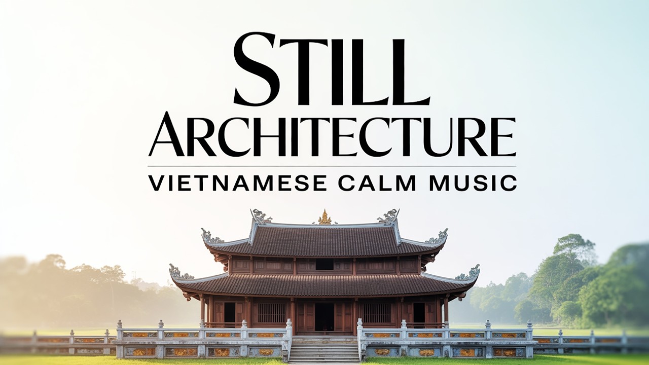 Still Architecture Melodic Vietnamese Instrumental Album Calm Cultural Music for Focus and Travel