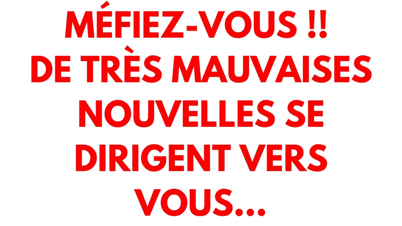 Méfiez-vous !! De très mauvaises nouvelles se dirigent vers vous...
