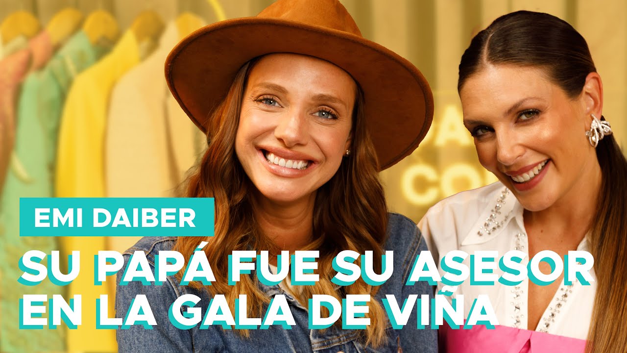 EMILIA DAIBER - SU PAPÁ FUE SU ASESOR EN LA GALA DE VIÑA | T04 EP08