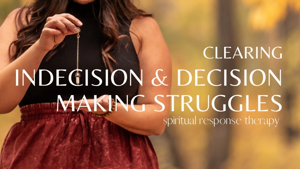Clearing Indecision and Decision Making Struggles | Spiritual Response Therapy