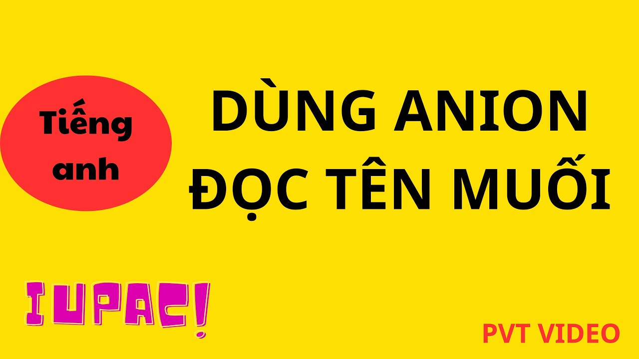 DÙNG ANION GỌI TÊN MUỐI BẰNG TIẾNG ANH-danh pháp IUPAC