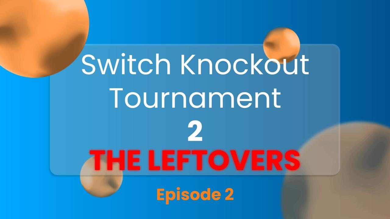 Switch Knockout Tournament 2: The Leftovers - Episode 2
