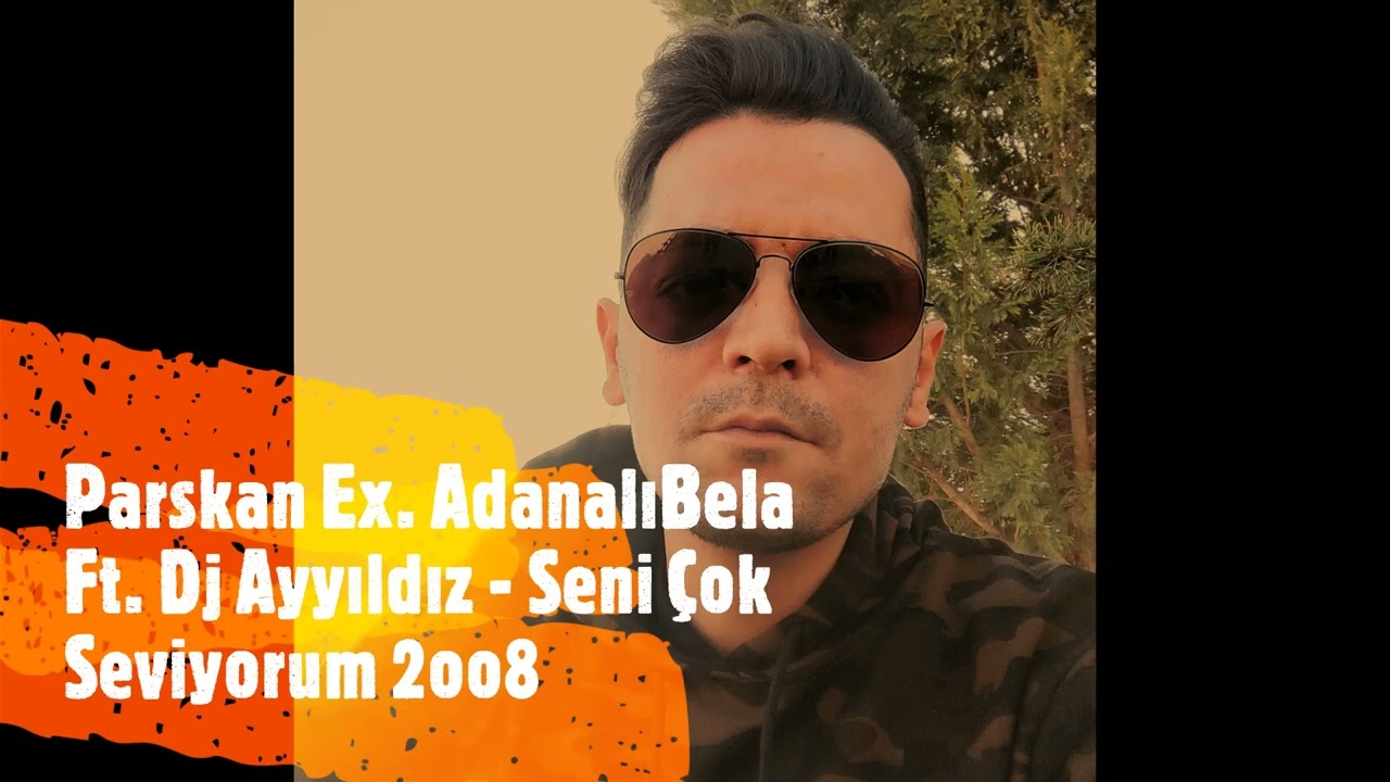 Parskan Ex. Adanalı Bela Ft. Dj Ayyıldız - Seni Çok Seviyorum 2oo8