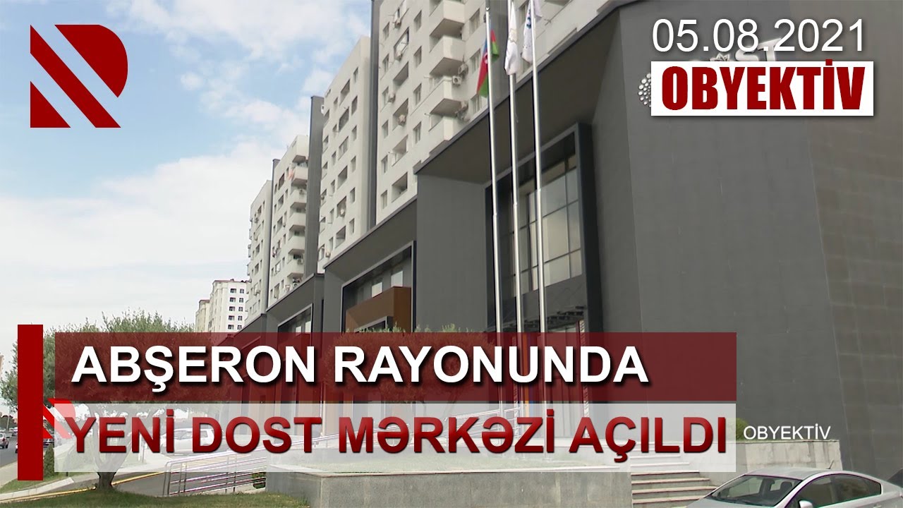 ABŞERON RAYONUNDA YENİ DOST MƏRKƏZİ AÇILDI | OBYEKTIV | 05.08.2021