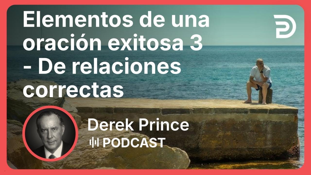 Elementos de una oraci&oacute;n exitosa 3 - De relaciones correctas | Derek Prince