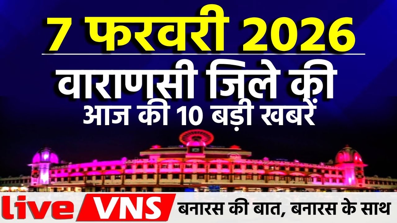 वाराणसी की आज की 10 बड़ी खबरें - 7 फरवरी 2026 सोमवार - Varanasi Top 10 News। Live VNS
