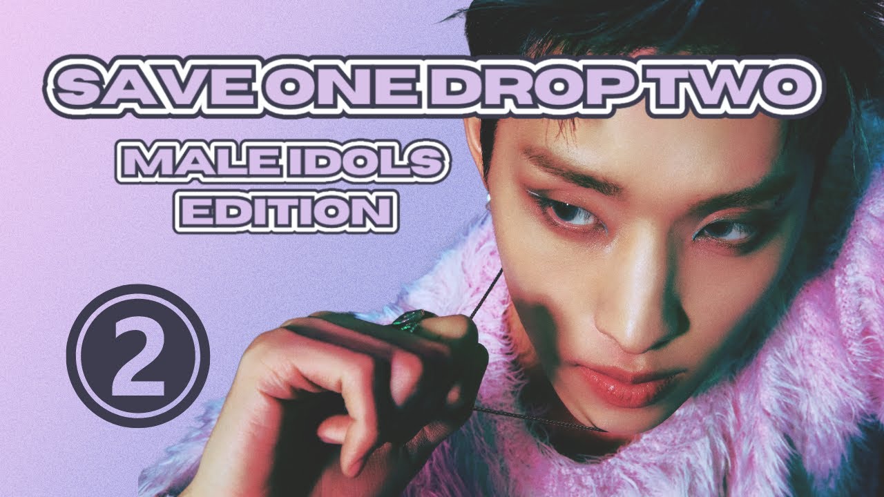 🫧 [KPOP GAME] 🫧 SAVE ONE DROP TWO (MALE IDOLS EDITION) #2