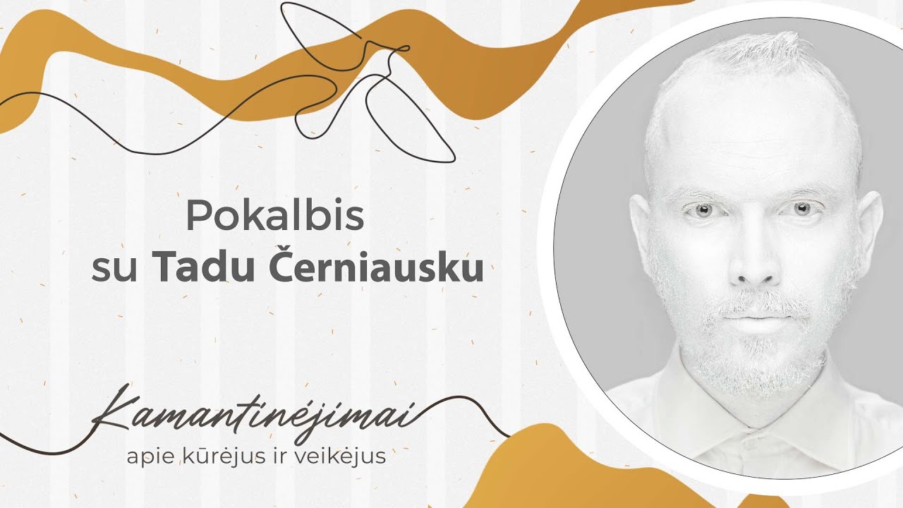 Kamantinėjimai. Apie kūrėjus ir veikėjus #5 Pokalbis su Tadu Černiausku