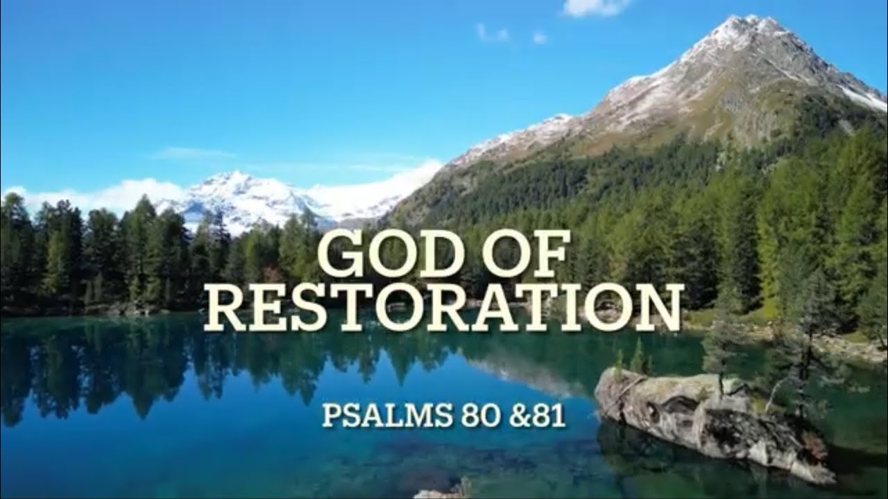 Psalms 80 & 81: God of Restoration 