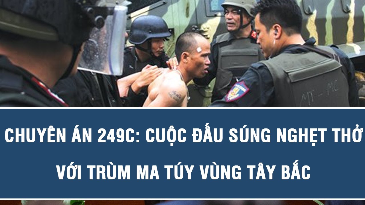 Chuyên án 249C: Cuộc đấu súng nghẹt thở với trùm ma túy vùng Tây Bắc - Sồng A Gia |Hành trình phá án