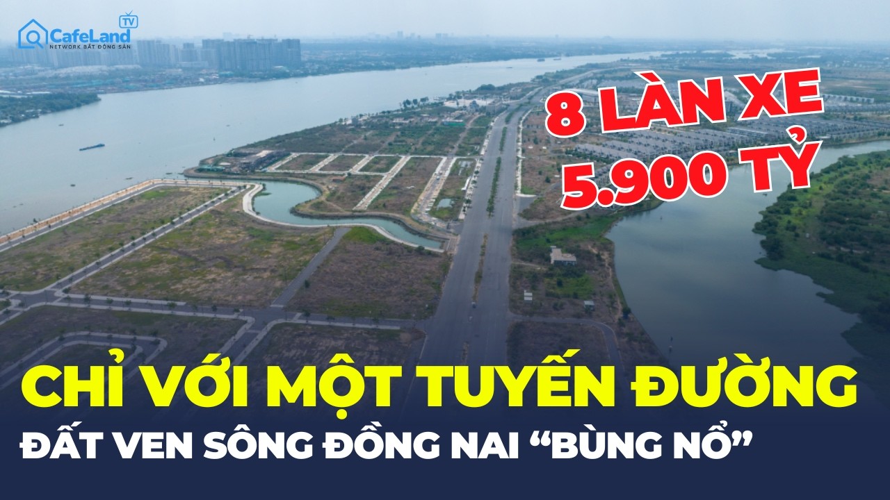Bất động sản ven sông Đồng Nai sắp ĐỔI GIÁ với TUYẾN ĐƯỜNG MỚI? | CafeLand