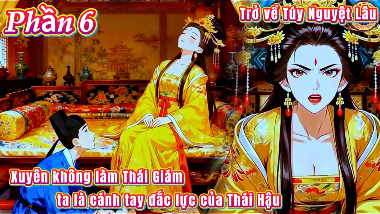 Phần 6 | Trở về Túy Nguyệt Lâu | Xuyên không làm Thái Giám ta là cánh tay đắc lực của Thái Hậu