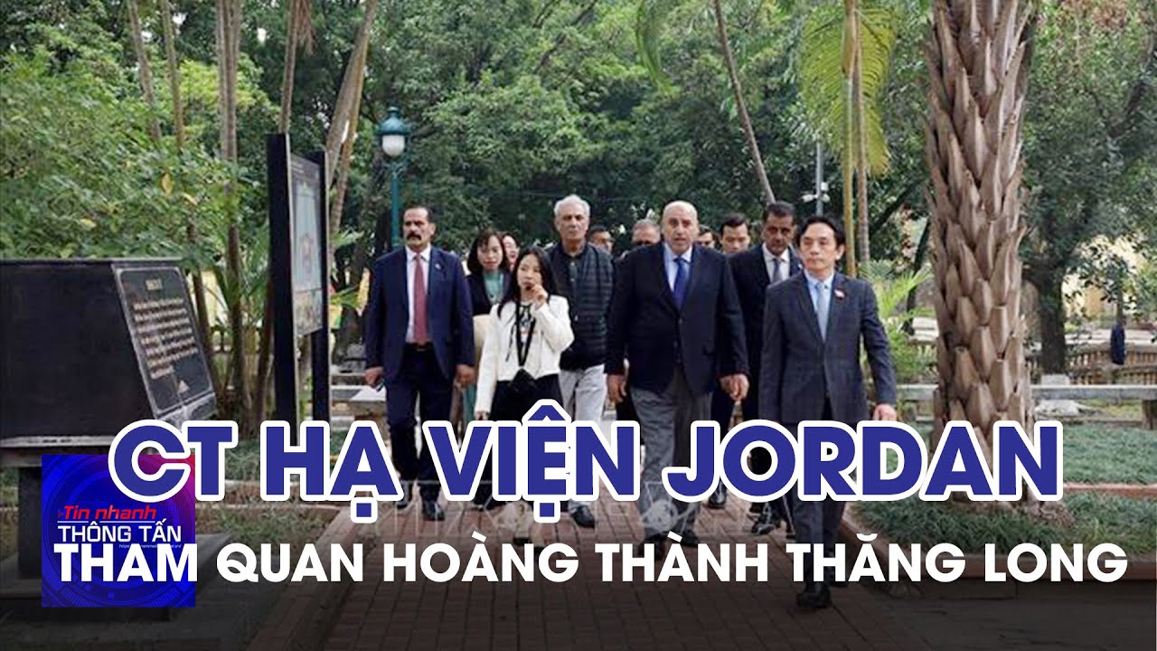 Chủ tịch Hạ viện Jordan tham quan Hoàng thành Thăng Long | Tin nhanh Thông tấn