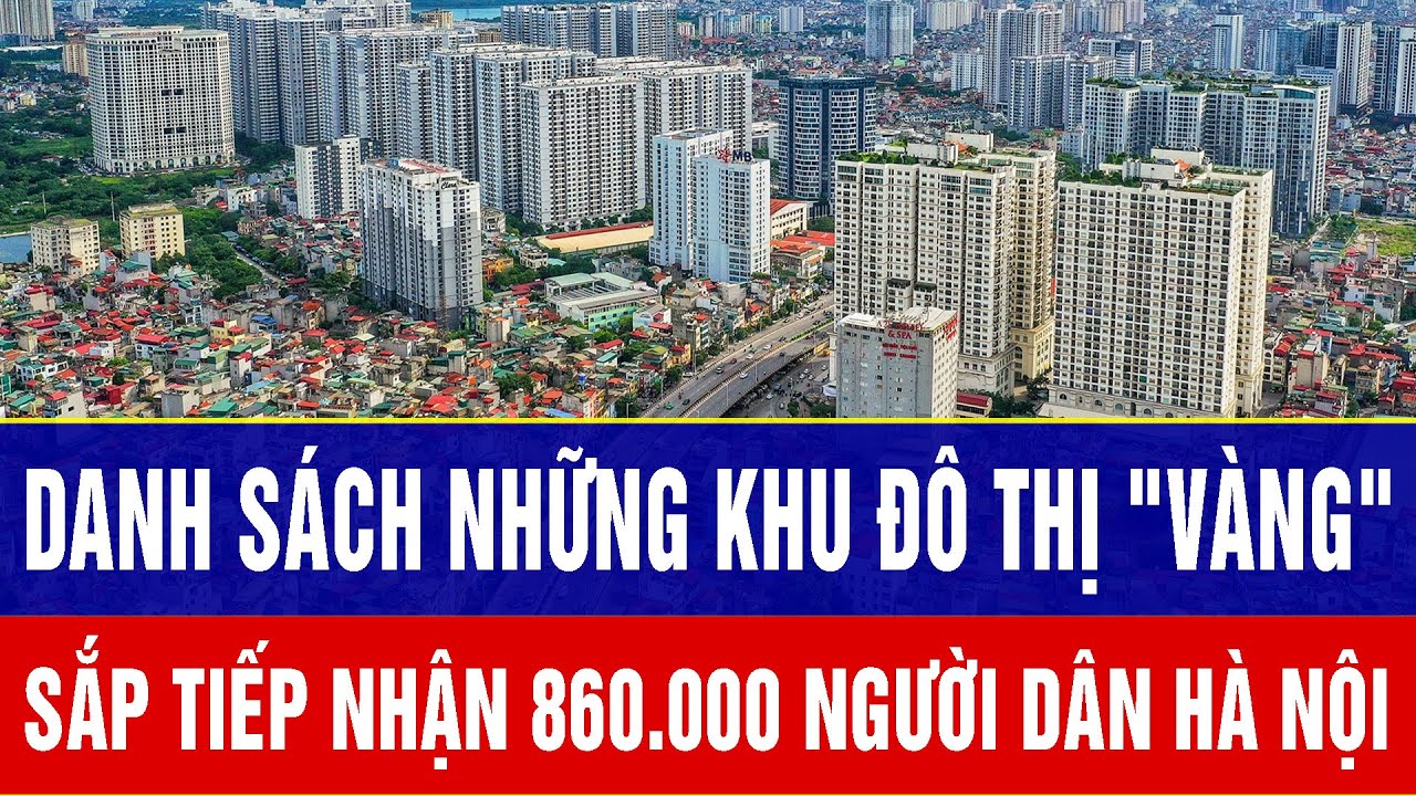 Hà Nội di dời 860.000 dân: Danh sách những khu đô thị 