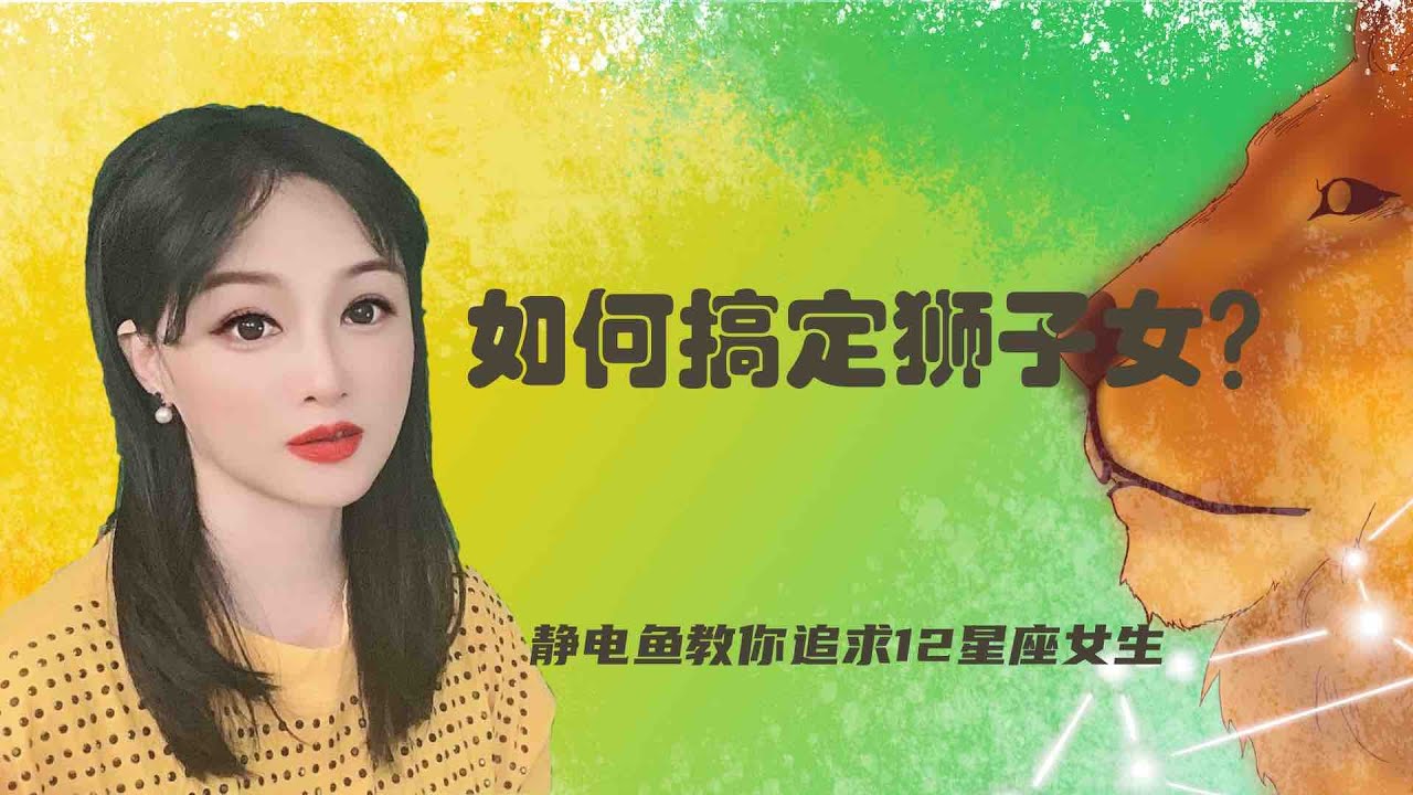 【静电鱼】如何搞定狮子座女生？追求狮子座女生的终极秘籍#爱情#星座#占星#狮子座