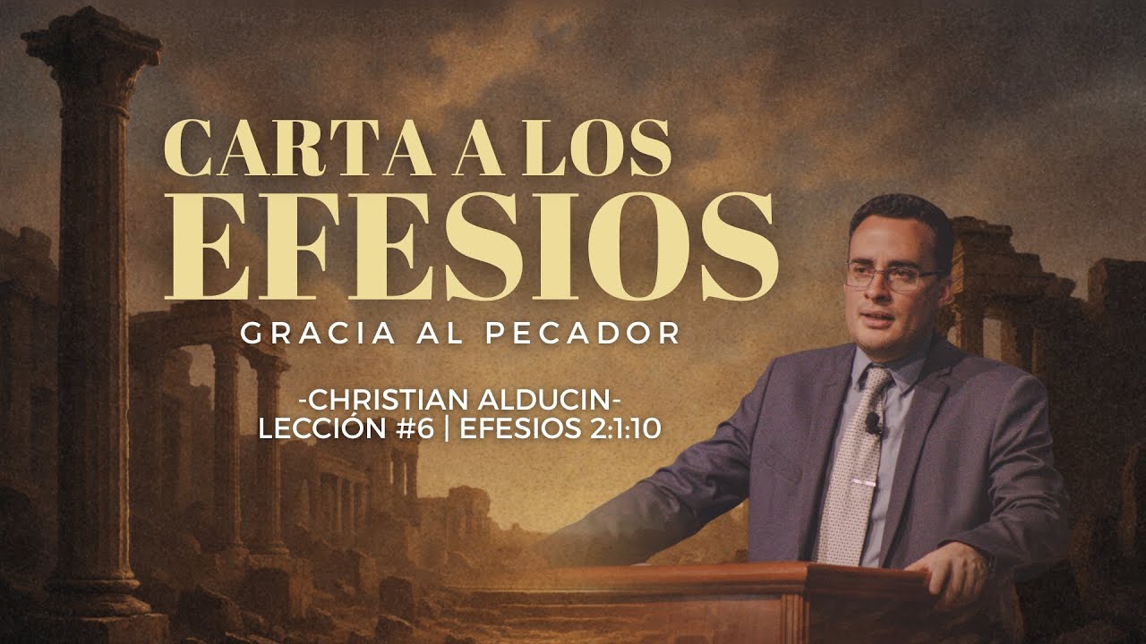 Gracia Al Pecador | Lección #6 | Efesios 2:1-10 | Christian Alducin