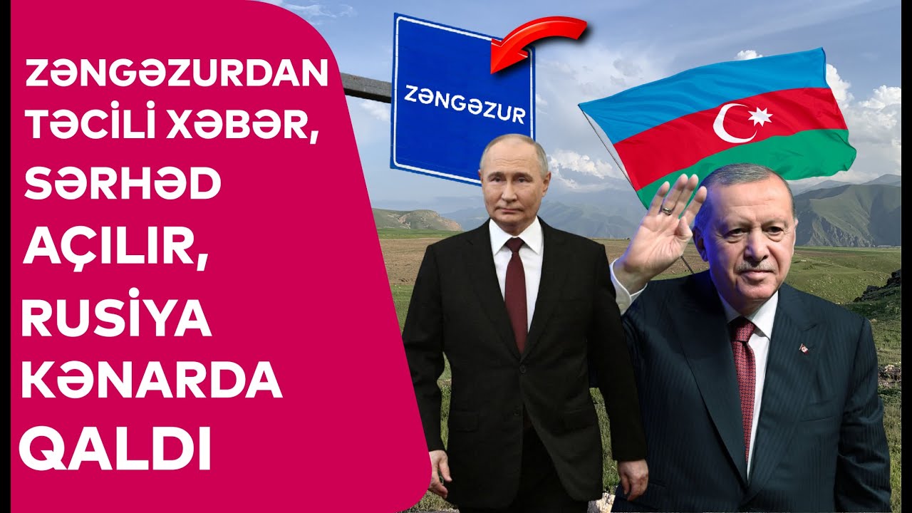 Zəngəzurdan TƏCİLİ XƏBƏR, Sərhəd AÇILIR, Rusiya KƏNARDA QALDI - DETALLAR