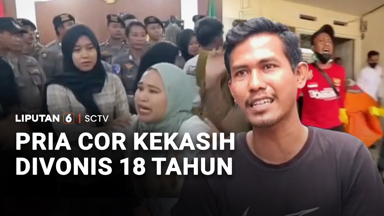Pria Cor Kekasih Divonis 18 Tahun, Keluarga Protes Karena Hukuman Terlalu Ringan | Liputan 6