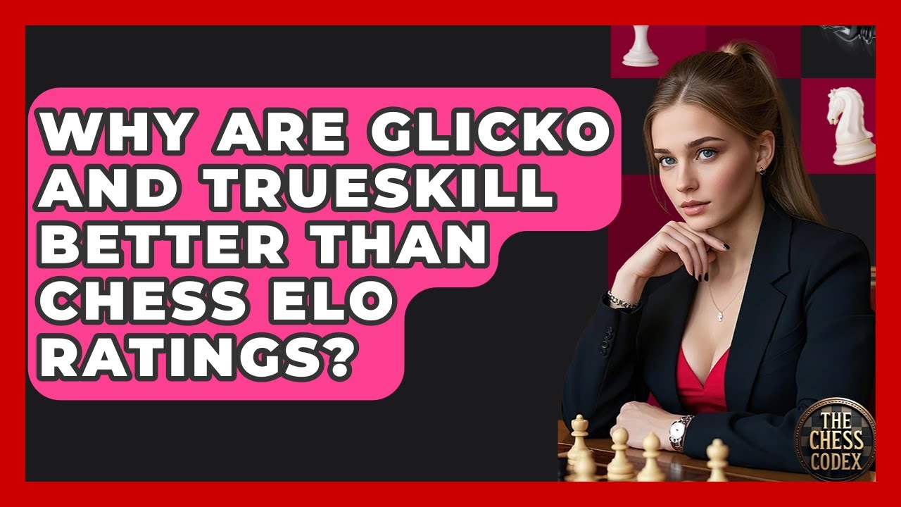 Why Are Glicko And TrueSkill Better Than Chess ELO Ratings? - The Chess Codex