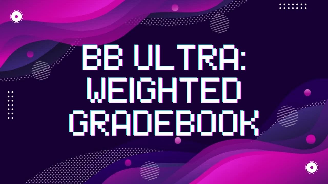 Blackboard Ultra Gradebook  -  Weighted Gradebook