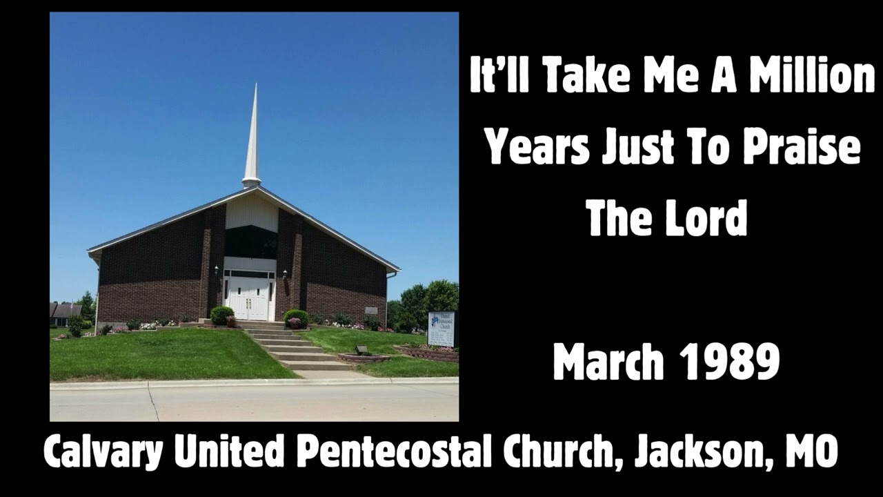 It'll Take Me A Million Years Just To Praise The Lord : Calvary United Pentecostal Church 1989