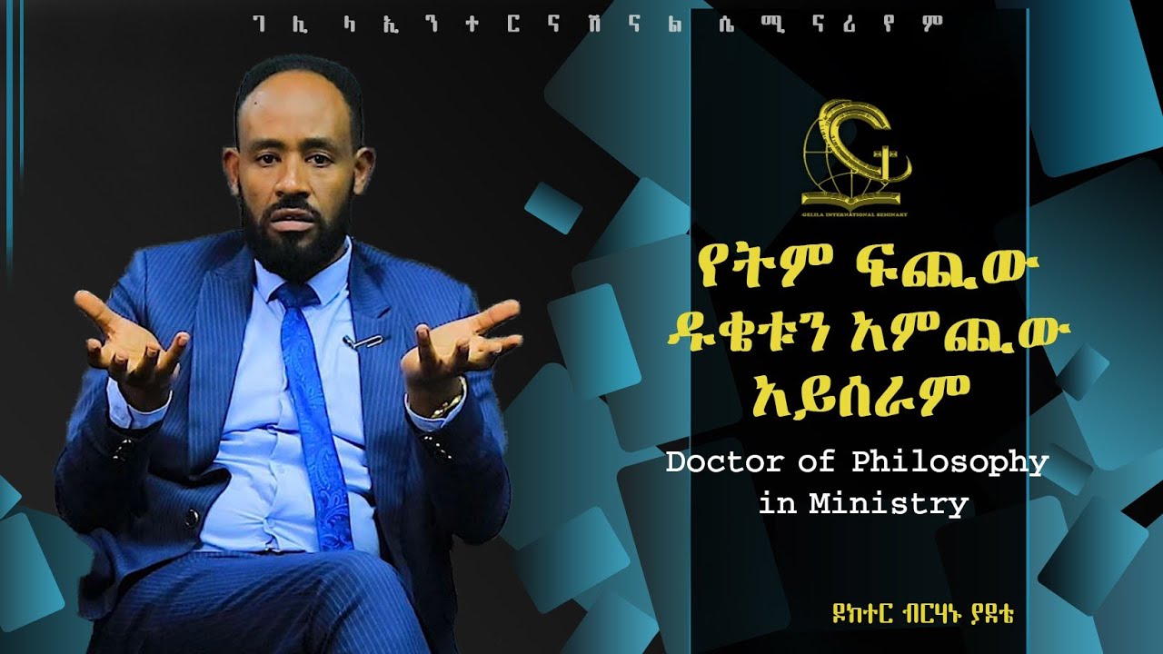 የትም ፍጪው ዱቄቱን አምጪው አይሰራም | Doctor of Philosophy in Ministry | ዶ/ር ብርሃኑ ያደቴ