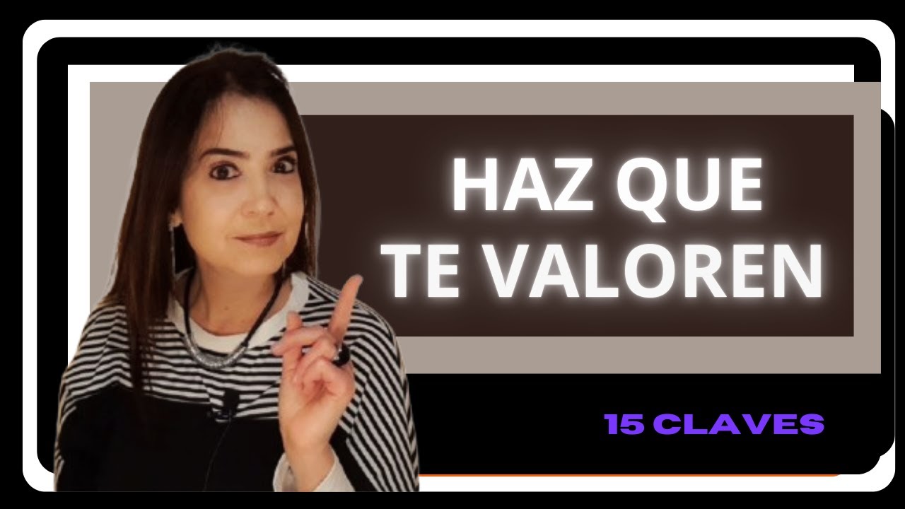 CÓMO HACER PARA QUE TE VALOREN. 15 CLAVES