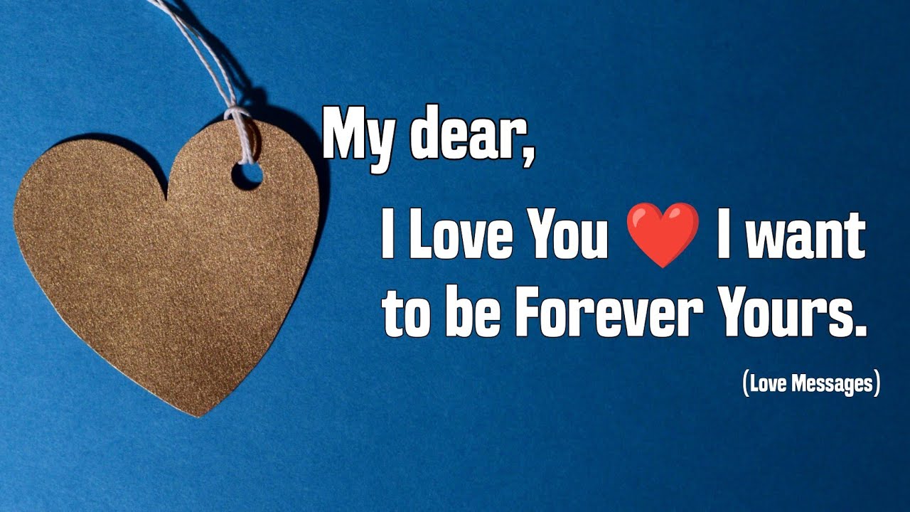 My Dear, I Love you, I Want to be Forever Yours..❤️ - Love Messages For Someone Special