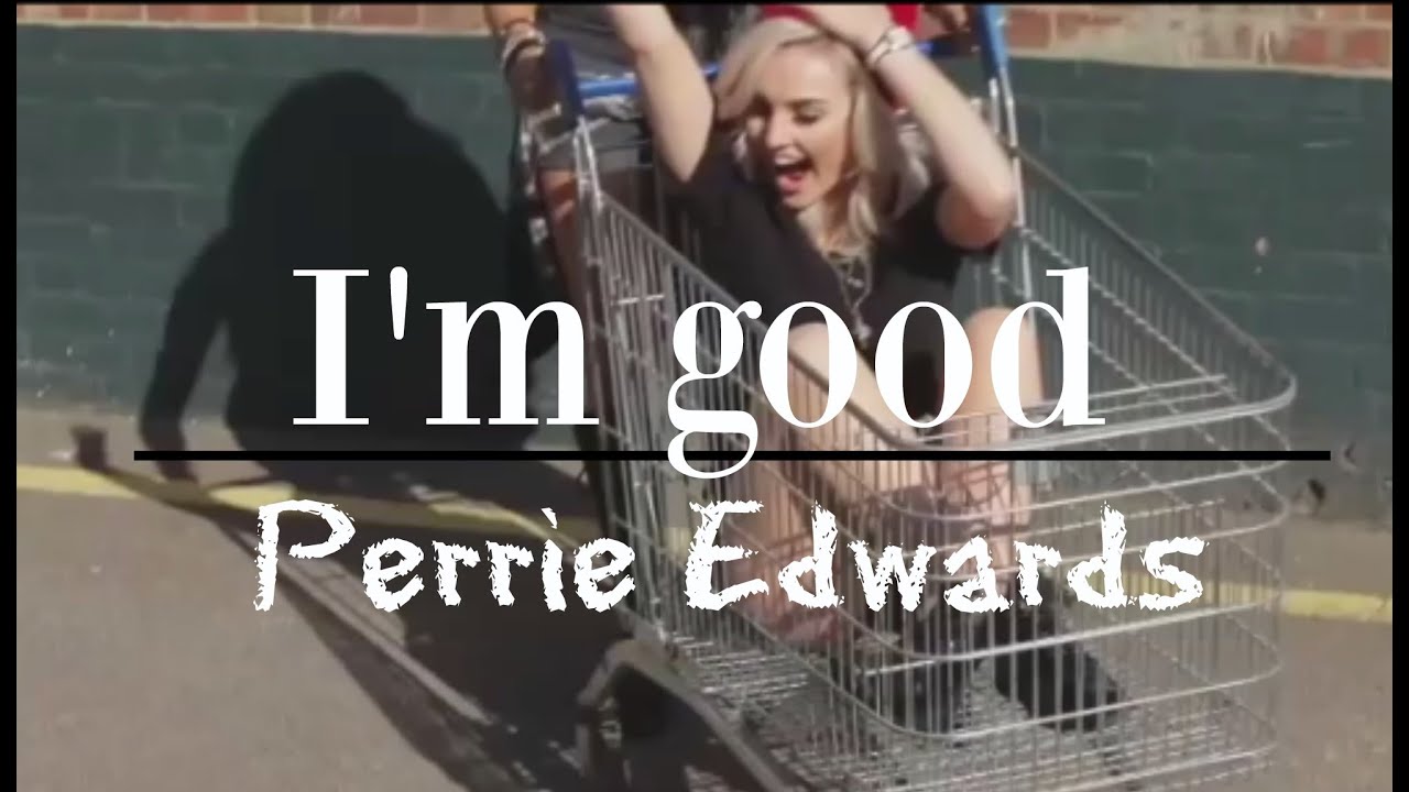 Perrie Edwards|| I'm good