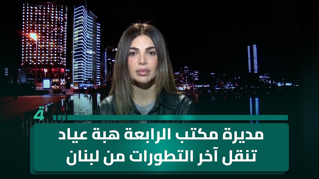 مديرة مكتب الرابعة هبة عياد تنقل آخر التطورات من لبنان بعد انطلاق رشقة صاروخية من الجنوب