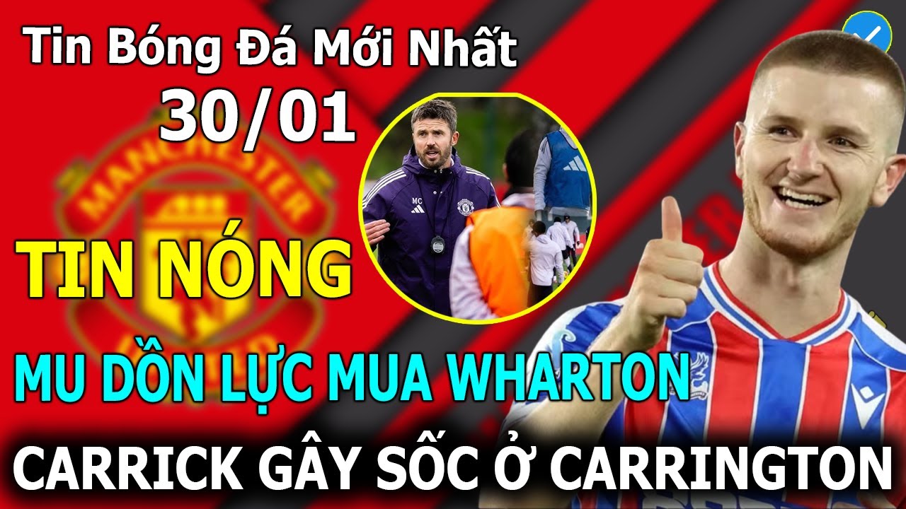 Tin Bóng Đá 30/01: MU Dồn Lực Mua Adam Wharton - Carrick Gây Sốc Trên Sân Tập Carrington