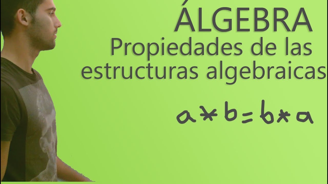 Álgebra - Propiedades de las estructuras algebraicas