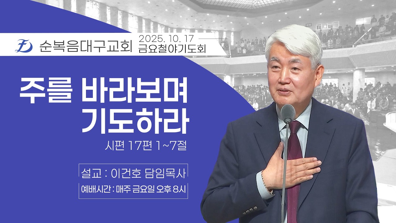 [순복음대구교회 금요철야기도회] 이건호 목사 2025년 10월 17일 (시편 17편 1~7절) 주를 바라보며 기도하라