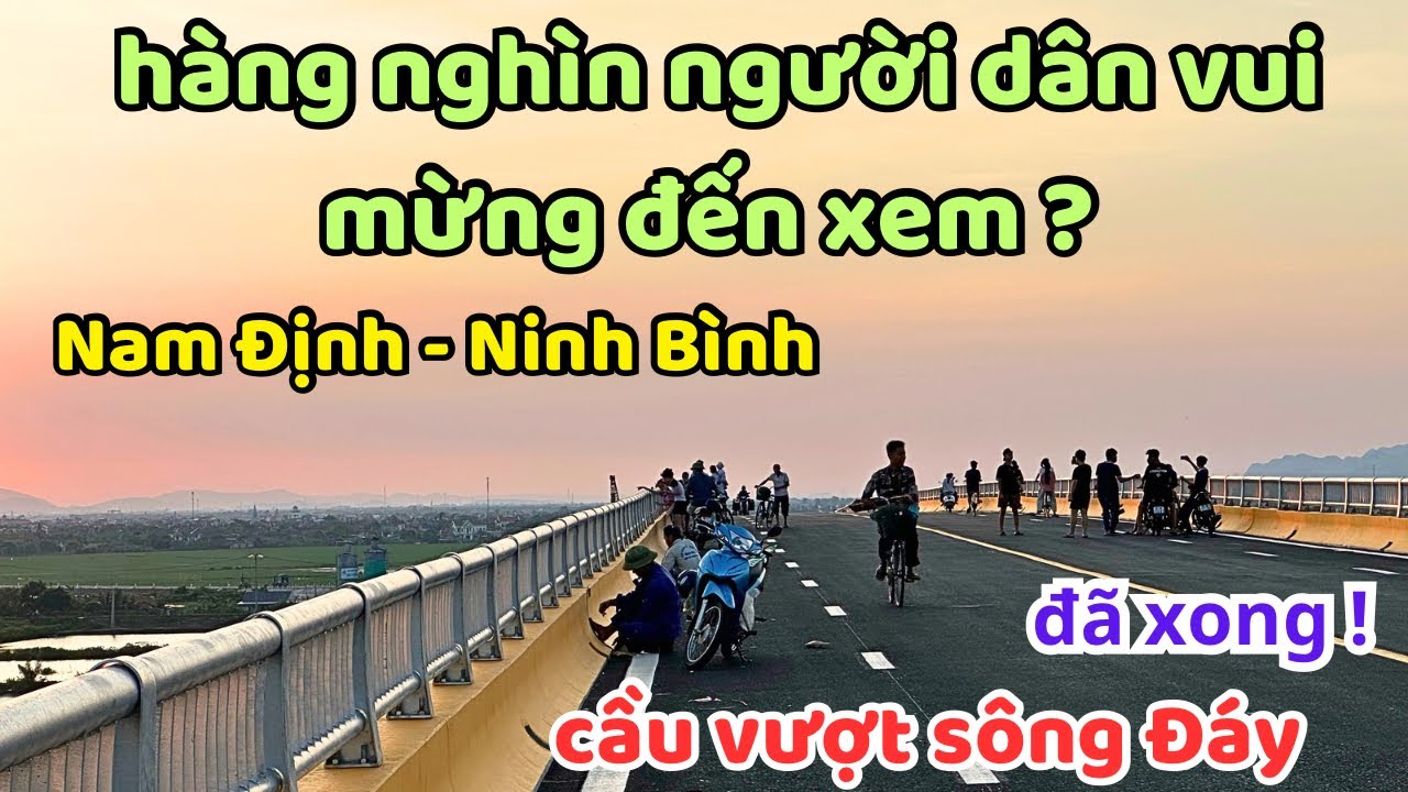 Cầu vượt sông Đáy nối Nam Định - Ninh Bình | Hàng nghìn người dân vui mừng đến xem
