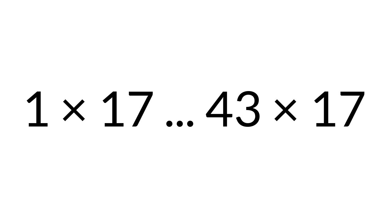 Multiplication Table times 17, from 1 x 17 to 43 x 17, in order, silent