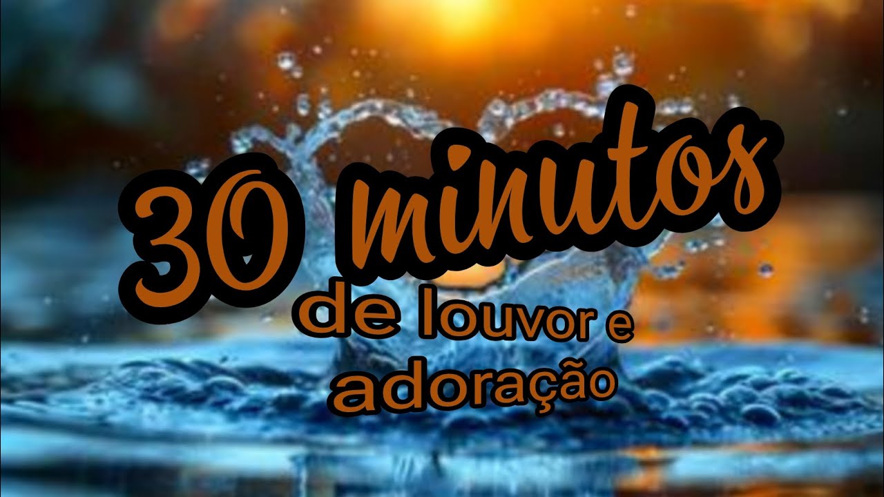 30 MINUTOS DE LOUVOR E ADORAÇÃO COM LETRA