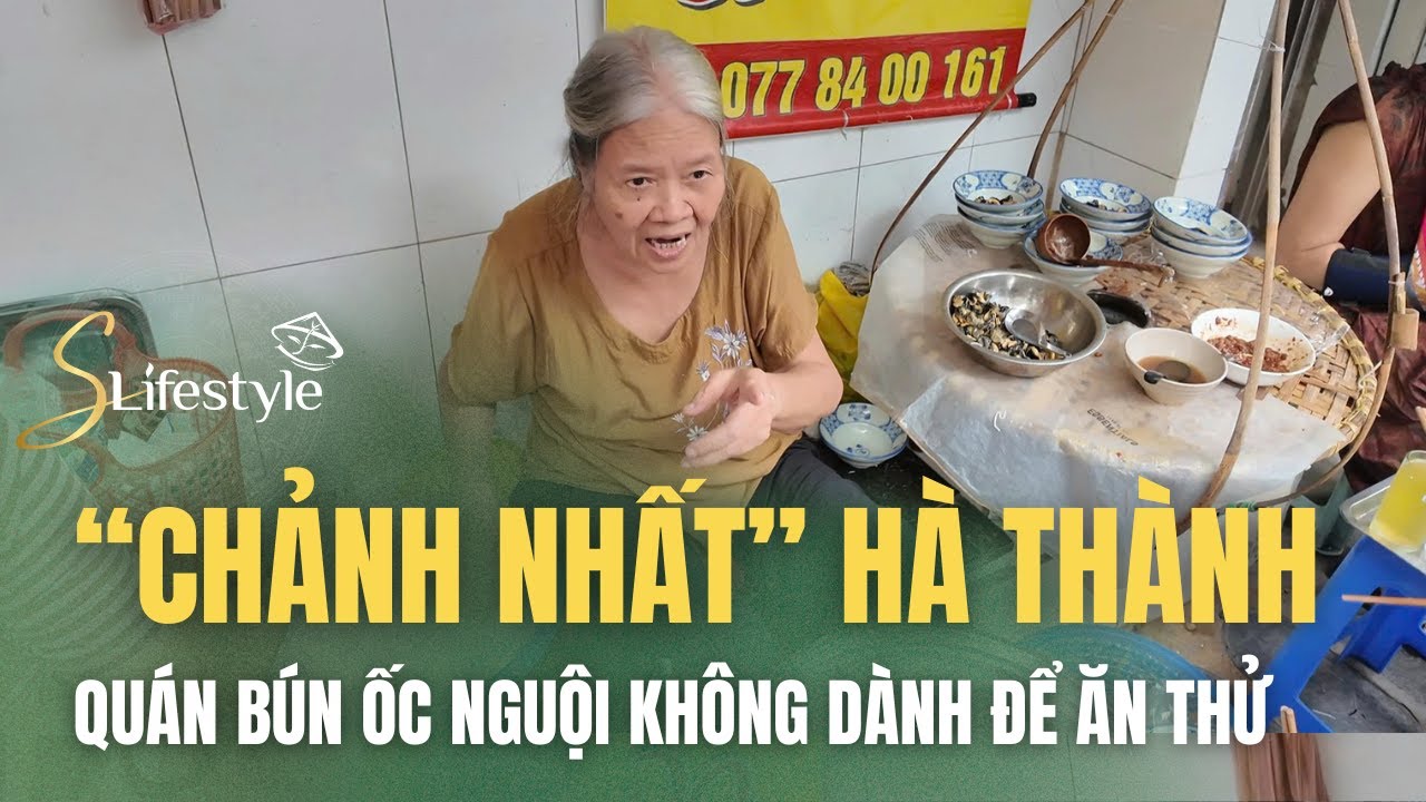 CHẢNH NHẤT HÀ THÀNH: QUÁN BÚN ỐC NGUỘI CÓ TIỀN CHƯA CHẮC ĐÃ ĐƯỢC ĂN | S LIFESTYLE - LỐI SỐNG VIỆT
