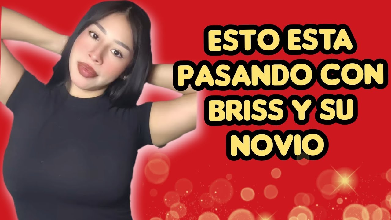 MIRA LO QUE PASA CON BRISS Y LO QUE DICE DE SU NOVIO 