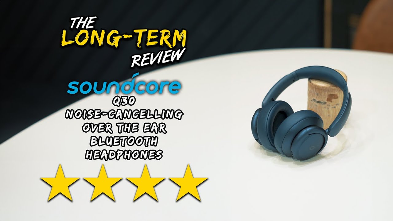 Soundcore Q30 Noise Cancelling Bluetooth Over Ear Headphones - The Long-Term Review