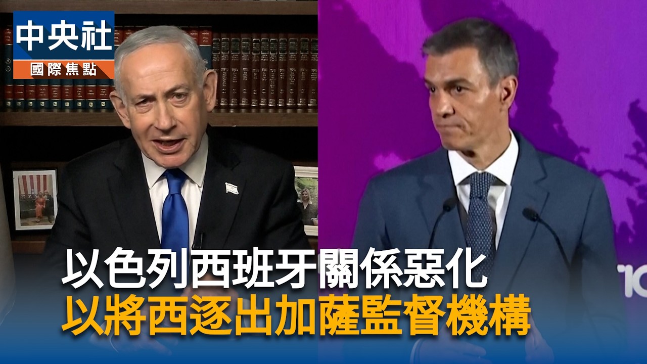 以色列西班牙關係持續惡化　尼坦雅胡將西班牙逐出加薩監督機構｜中央社影音新聞