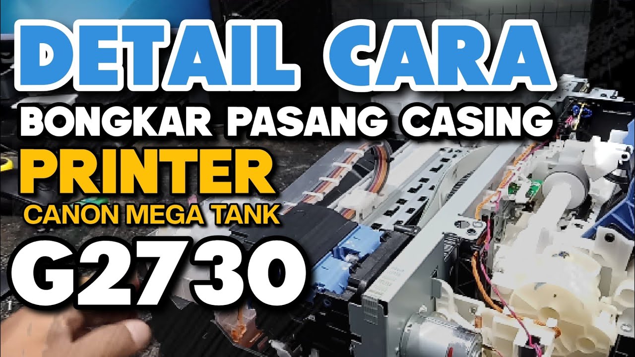 Detail Cara Bongkar pasang Printer Canon Mega Tank G2730, Cara Melepas Casing Canon G2730 