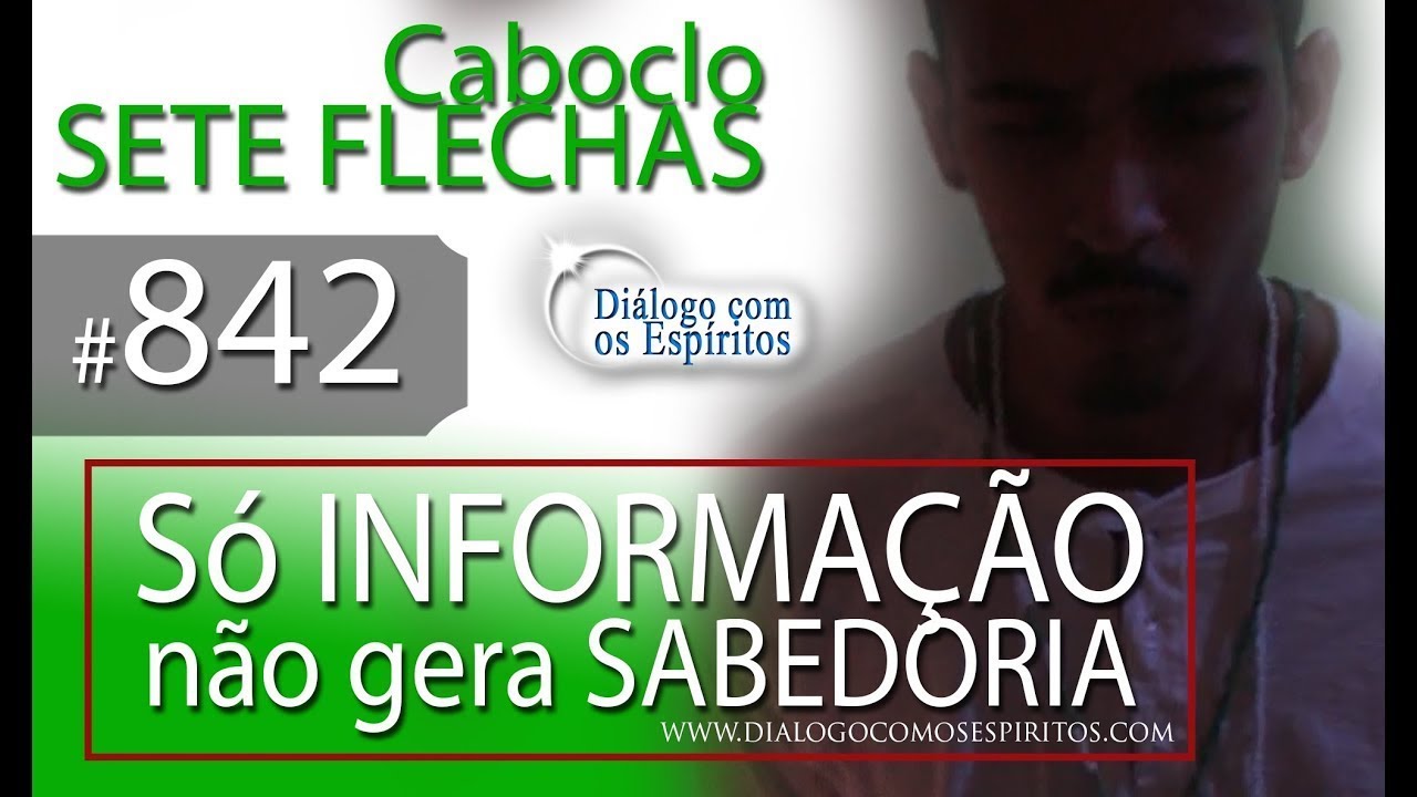 DcE 842 - [Só INFORMAÇÃO não gera SABEDORIA] Entidade Caboclo Sete flechas - Médium Junior Dias
