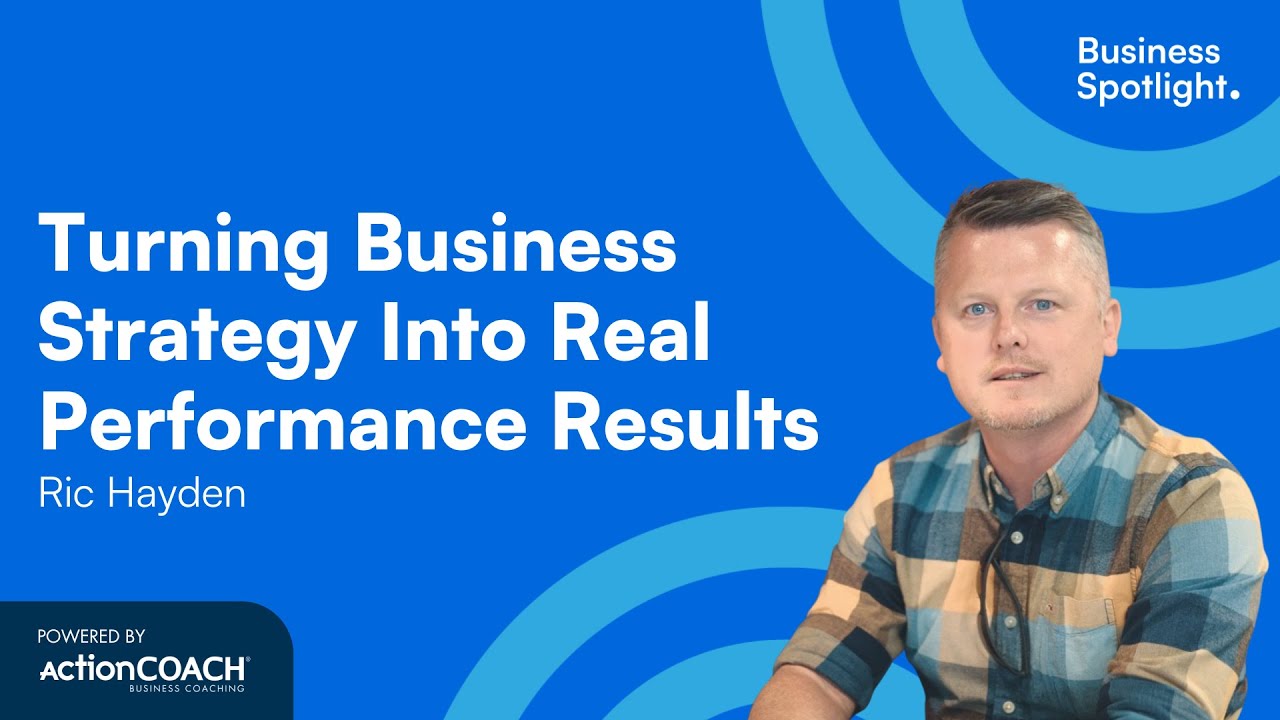 TURNING BUSINESS STRATEGY INTO REAL PERFORMANCE RESULTS | With Ric Hayden | The Business Spotlight