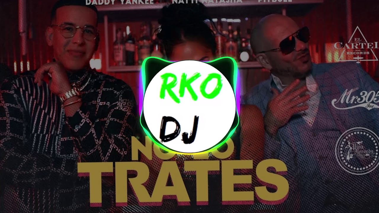 Pitbull feat Daddy Yankee   Natti Natasha -  No lo trates (RKO Y APRETAITA REMIX )