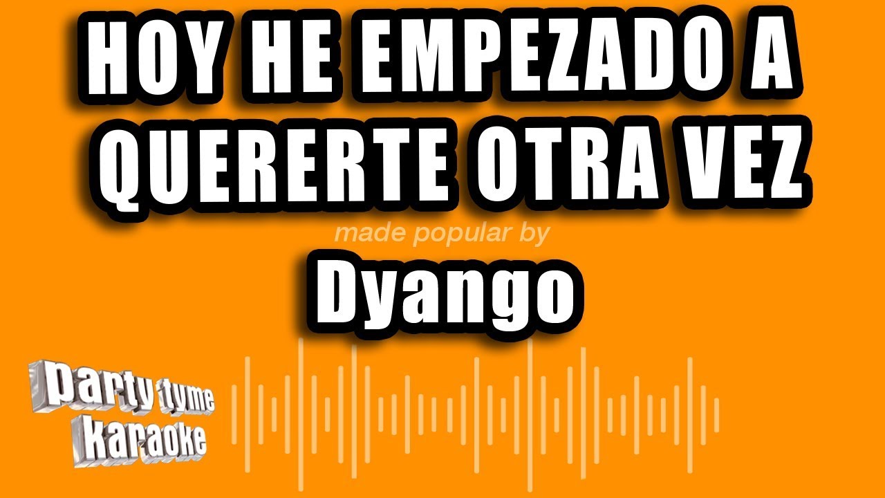 Dyango - Hoy He Empezado A Quererte Otra Vez (Versión Karaoke)