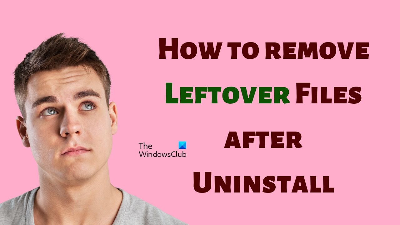 How to remove Leftover Files after Uninstall in Windows 11/10