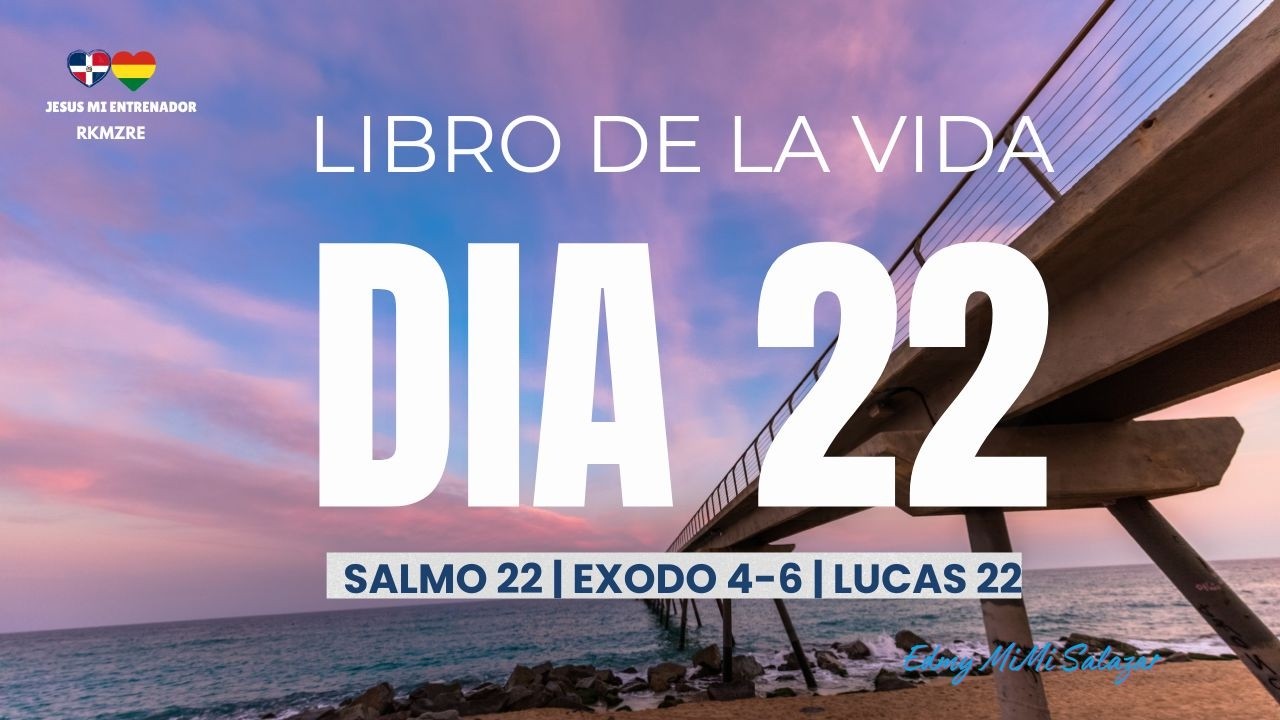 Día 22 Biblia en un Año | Salmo 22 | Éxodo 4–6 | Lucas 22 | Reina Valera 1960